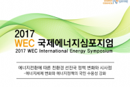 친환경 에너지정책 관련 ‘2017 WEC 국제에너지심포지엄’ 개최