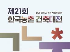 제21회 한국농촌건축대전 ... '국민 모두에게 열린, 살고 일하고 쉬는 새로운 농촌' 청사진 제시